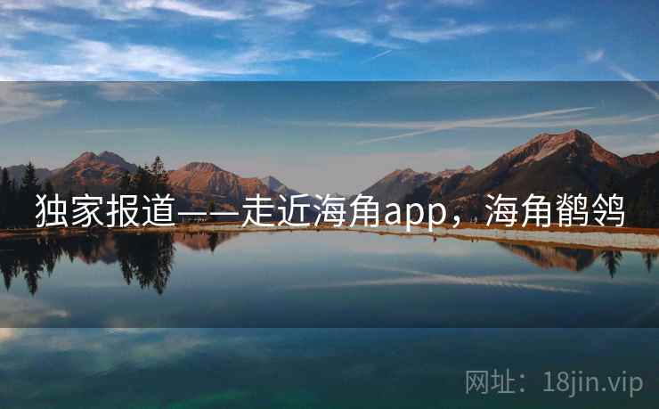 独家报道——走近海角app,海角鹡鸰 独家报道——走近海角app,海角鹡鸰