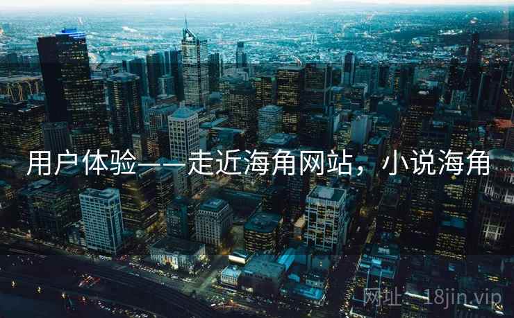 用户体验——走近海角网站，小说海角